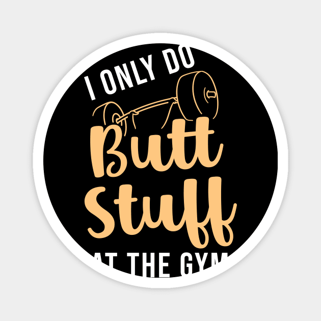 I Only Do Butt Stuff At The Gym Magnet by maxcode